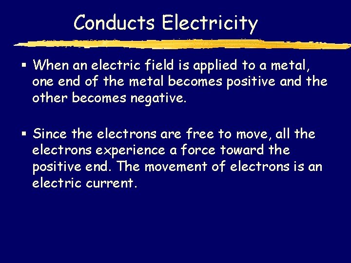 Conducts Electricity § When an electric field is applied to a metal, one end