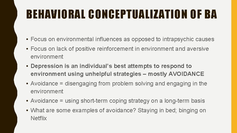 BEHAVIORAL CONCEPTUALIZATION OF BA • Focus on environmental influences as opposed to intrapsychic causes