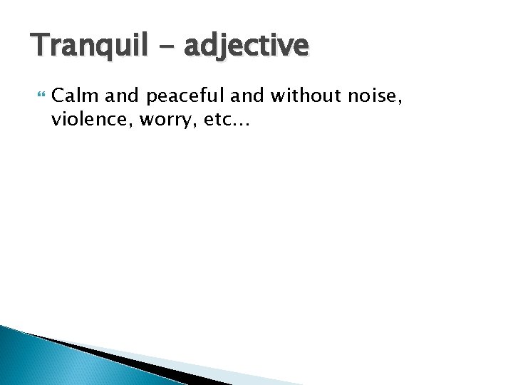 Tranquil - adjective Calm and peaceful and without noise, violence, worry, etc… Tranquil - adjective Calm and peaceful and without noise, violence, worry, etc…