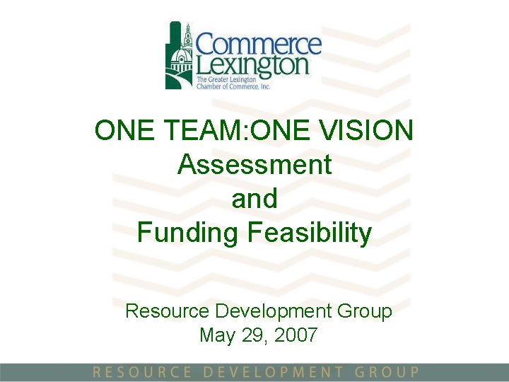 ONE TEAM: ONE VISION Assessment and Funding Feasibility Resource Development Group May 29, 2007