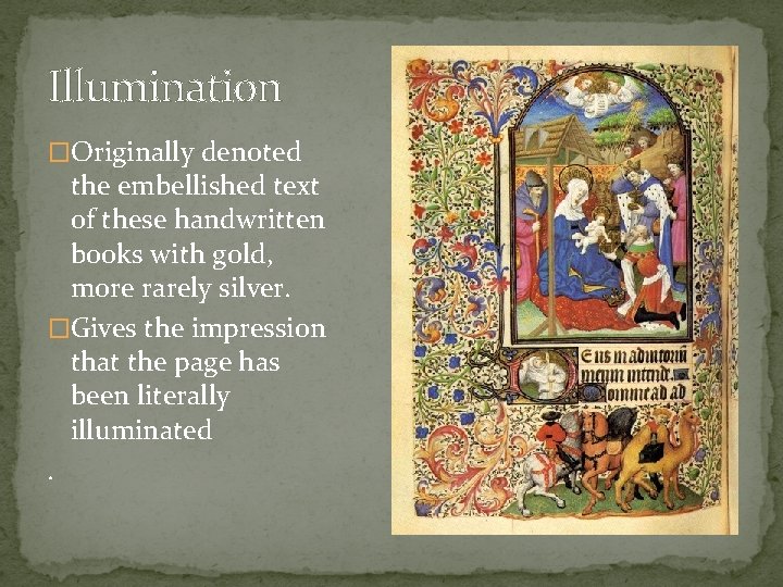 Illumination �Originally denoted the embellished text of these handwritten books with gold, more rarely