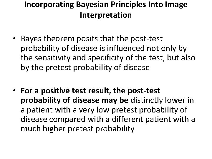 Incorporating Bayesian Principles Into Image Interpretation • Bayes theorem posits that the post-test probability