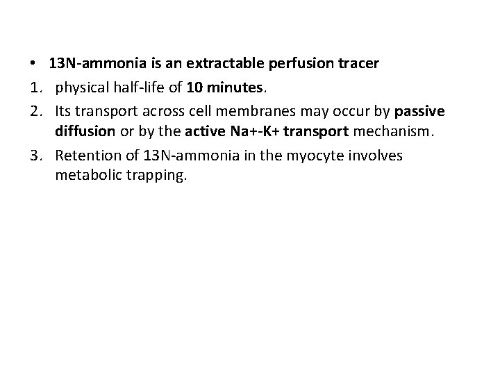  • 13 N-ammonia is an extractable perfusion tracer 1. physical half-life of 10