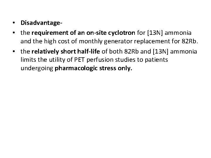  • Disadvantage • the requirement of an on-site cyclotron for [13 N] ammonia