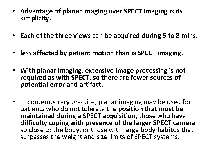  • Advantage of planar imaging over SPECT imaging is its simplicity. • Each