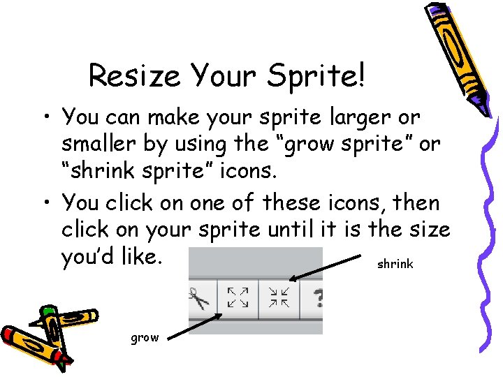 Resize Your Sprite! • You can make your sprite larger or smaller by using