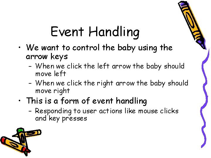 Event Handling • We want to control the baby using the arrow keys –