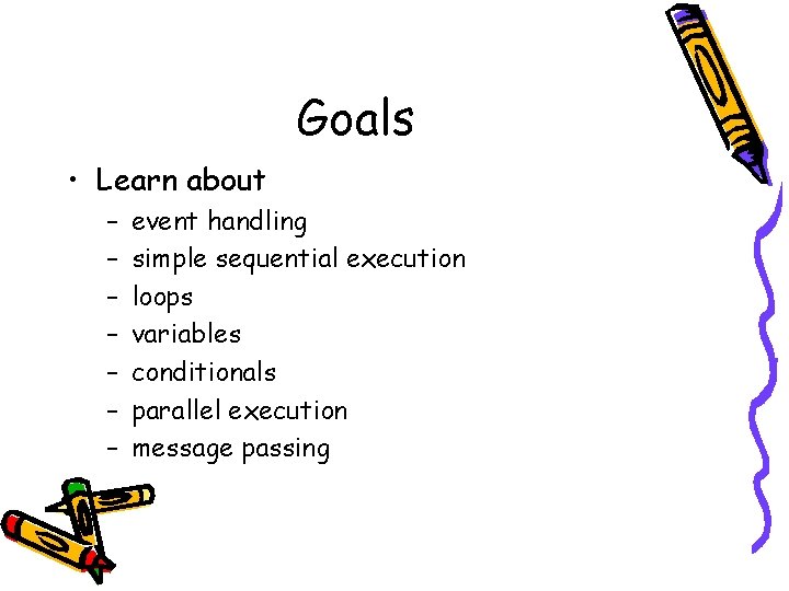 Goals • Learn about – – – – event handling simple sequential execution loops