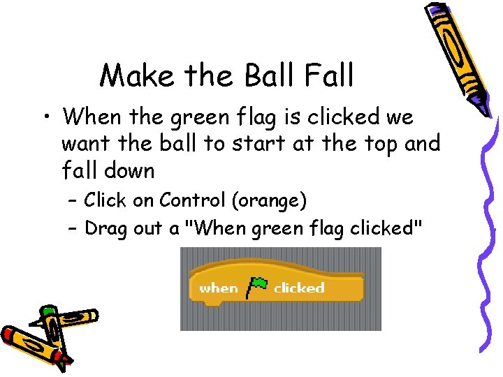 Make the Ball Fall • When the green flag is clicked we want the