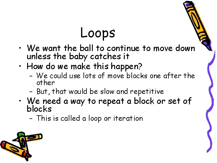 Loops • We want the ball to continue to move down unless the baby