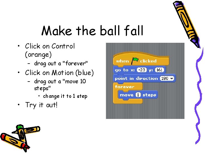 Make the ball fall • Click on Control (orange) – drag out a "forever"