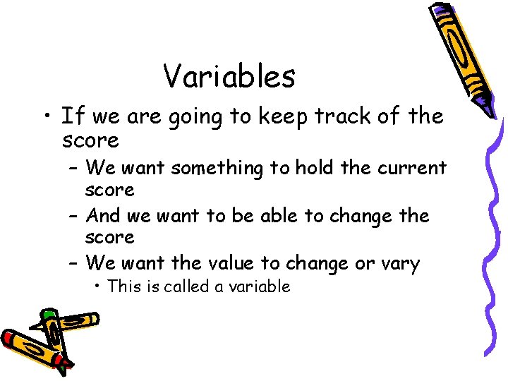 Variables • If we are going to keep track of the score – We