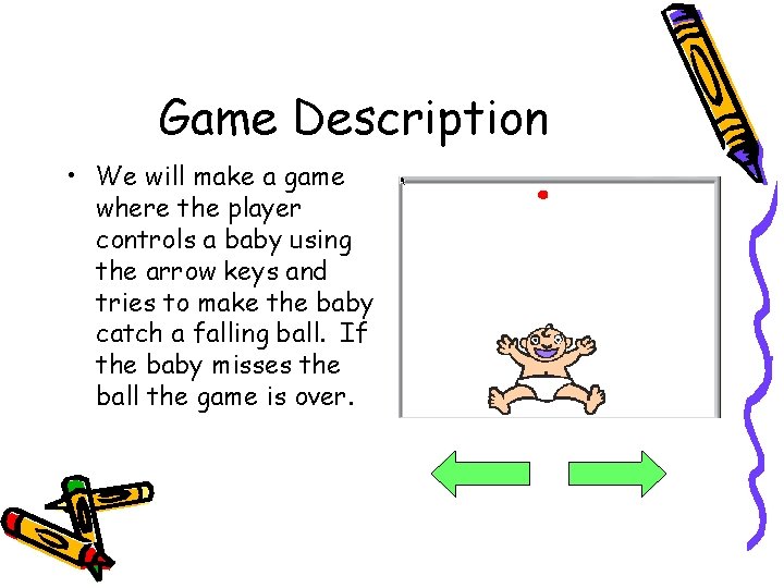 Game Description • We will make a game where the player controls a baby