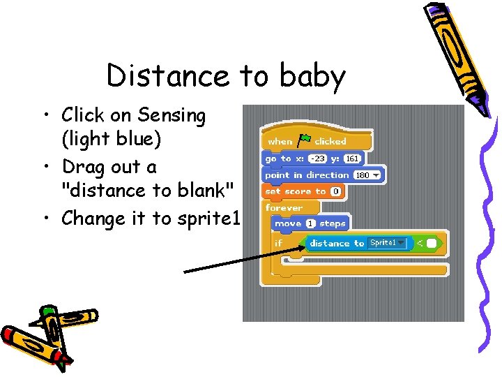 Distance to baby • Click on Sensing (light blue) • Drag out a "distance