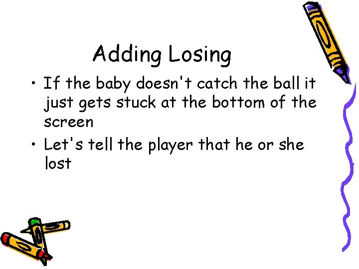 Adding Losing • If the baby doesn't catch the ball it just gets stuck