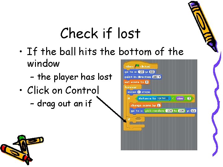 Check if lost • If the ball hits the bottom of the window –