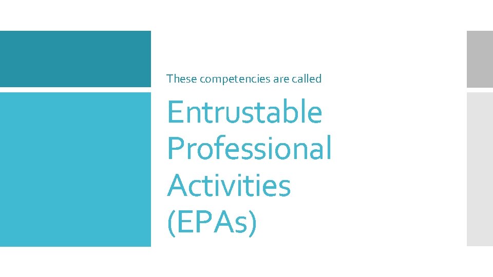 These competencies are called Entrustable Professional Activities (EPAs) 