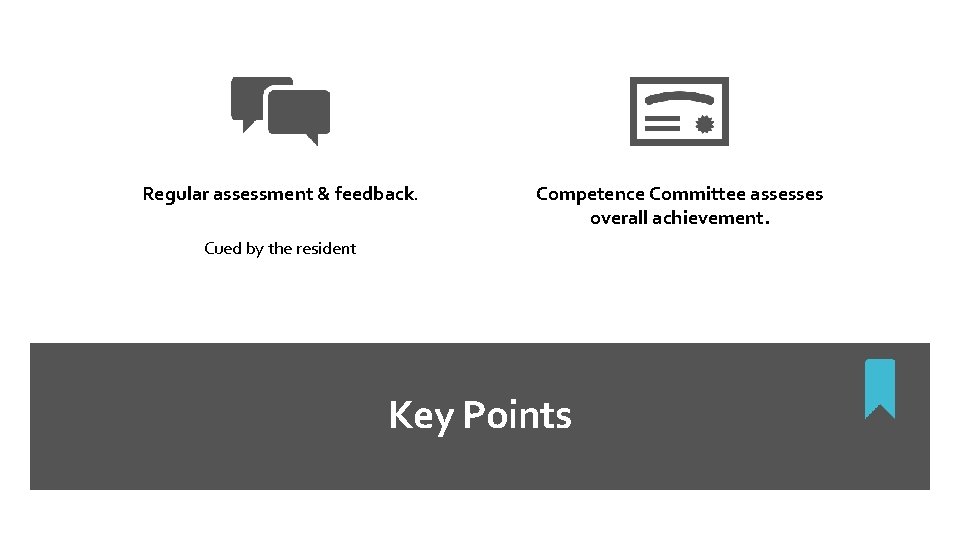 Regular assessment & feedback. Competence Committee assesses overall achievement. Cued by the resident Key