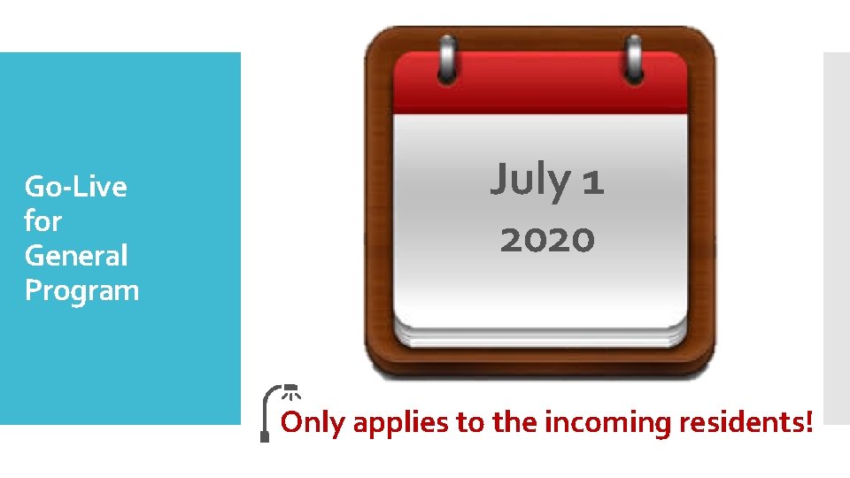 Go-Live for General Program July 1 2020 Only applies to the incoming residents! 