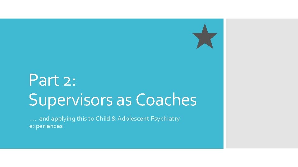 Part 2: Supervisors as Coaches …. and applying this to Child & Adolescent Psychiatry