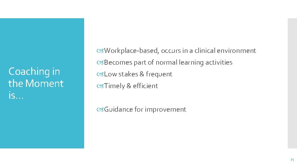  Workplace-based, occurs in a clinical environment Coaching in the Moment is… Becomes part