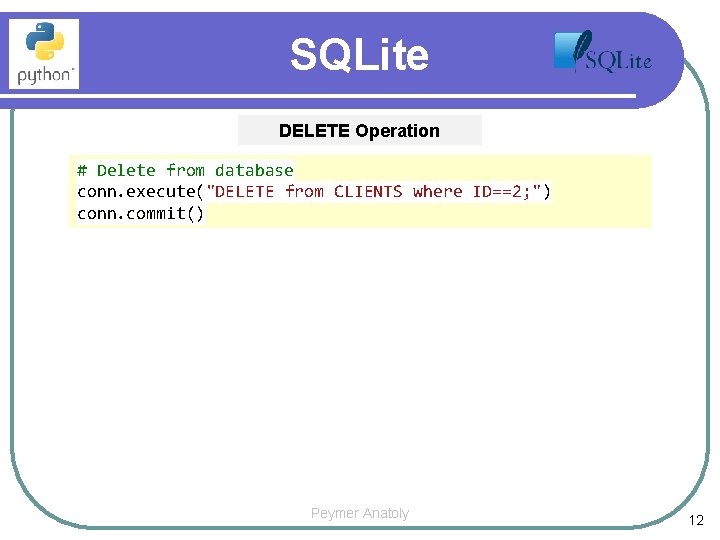 SQLite DELETE Operation # Delete from database conn. execute("DELETE from CLIENTS where ID==2; ")