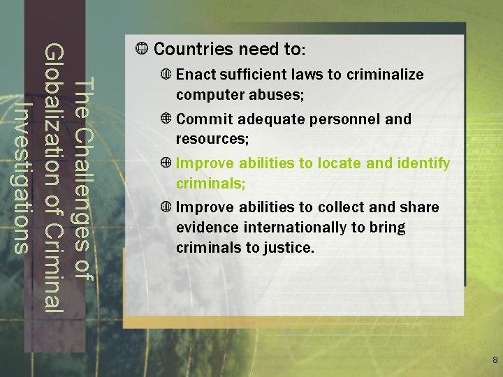 The Challenges of Globalization of Criminal Investigations Countries need to: Enact sufficient laws to