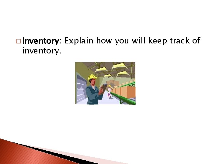 � Inventory: inventory. Explain how you will keep track of 