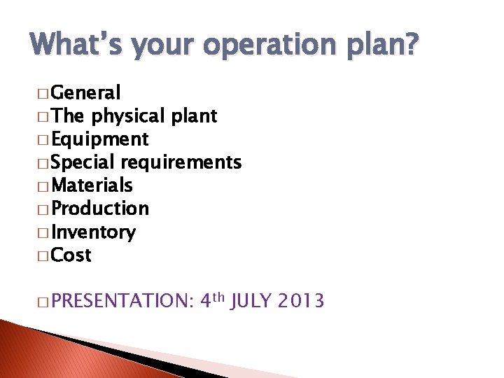 What’s your operation plan? � General � The physical plant � Equipment � Special