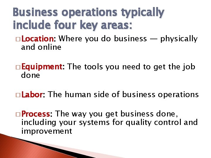 Business operations typically include four key areas: � Location: Where you do business —