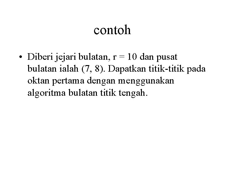 contoh • Diberi jejari bulatan, r = 10 dan pusat bulatan ialah (7, 8).