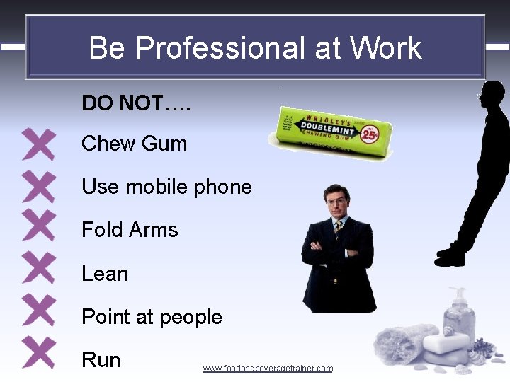 Be Professional at Work DO NOT…. Chew Gum Use mobile phone Fold Arms Lean