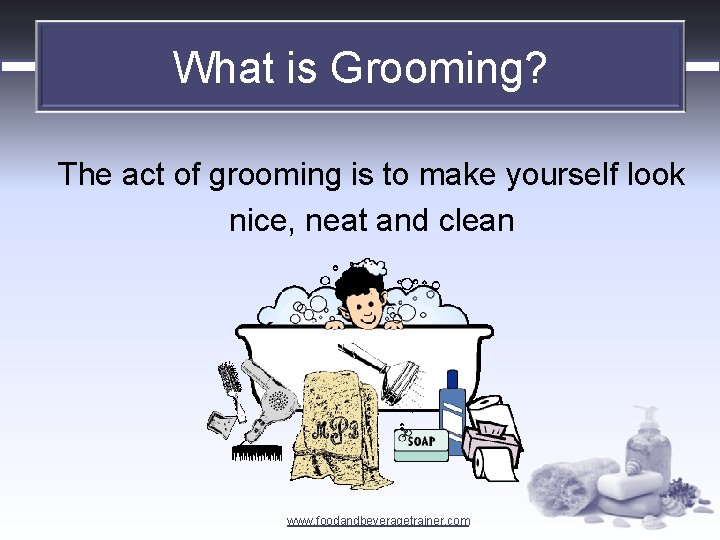 What is Grooming? The act of grooming is to make yourself look nice, neat
