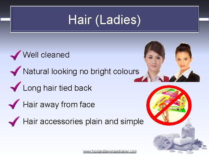 Hair (Ladies) Well cleaned Natural looking no bright colours Long hair tied back Hair