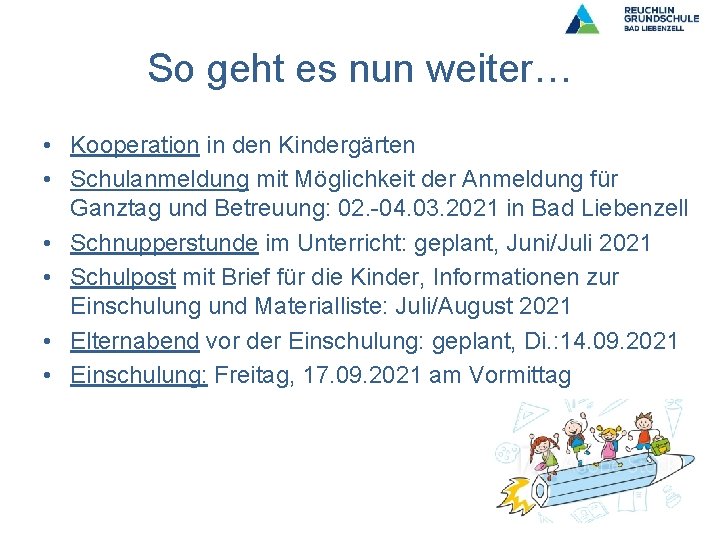 So geht es nun weiter… • Kooperation in den Kindergärten • Schulanmeldung mit Möglichkeit