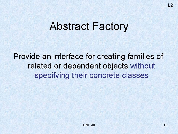 L 2 Abstract Factory Provide an interface for creating families of related or dependent