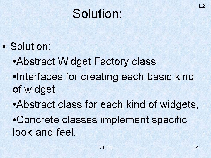 L 2 Solution: • Abstract Widget Factory class • Interfaces for creating each basic