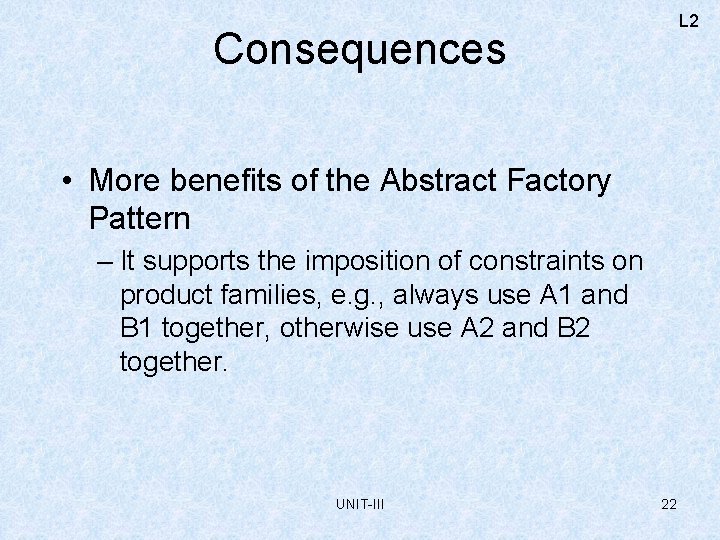 L 2 Consequences • More benefits of the Abstract Factory Pattern – It supports