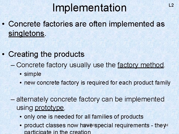 Implementation L 2 • Concrete factories are often implemented as singletons. • Creating the