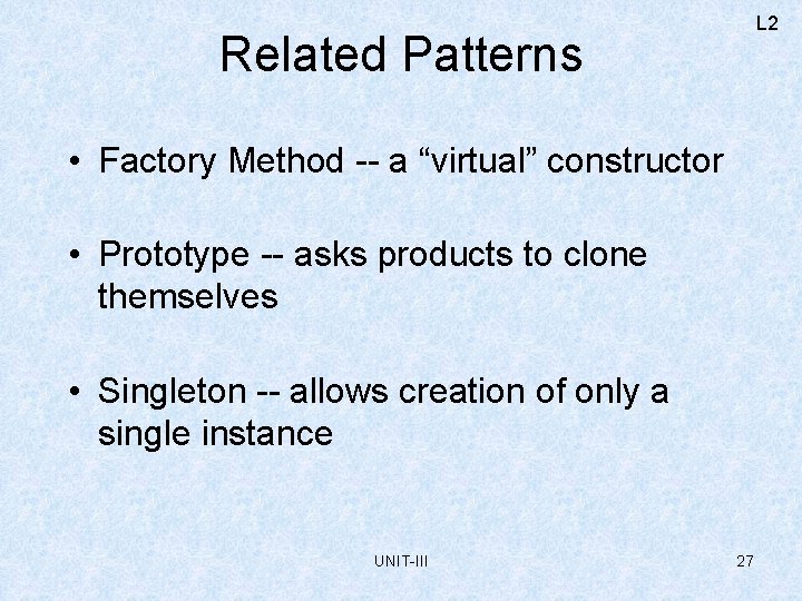 L 2 Related Patterns • Factory Method -- a “virtual” constructor • Prototype --