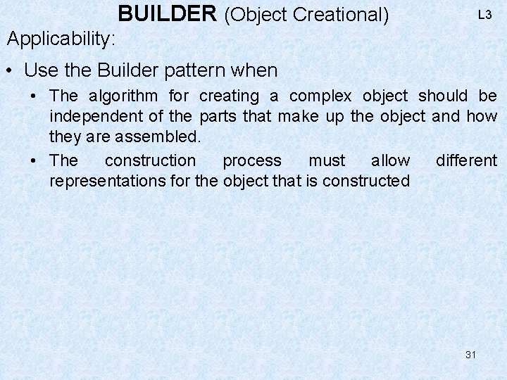 BUILDER (Object Creational) L 3 Applicability: • Use the Builder pattern when • The