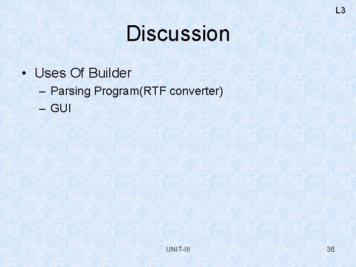 L 3 Discussion • Uses Of Builder – Parsing Program(RTF converter) – GUI UNIT-III