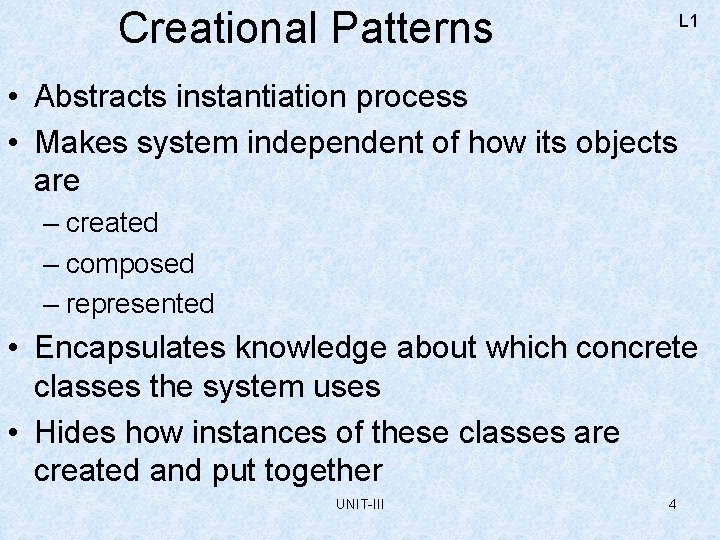 Creational Patterns L 1 • Abstracts instantiation process • Makes system independent of how