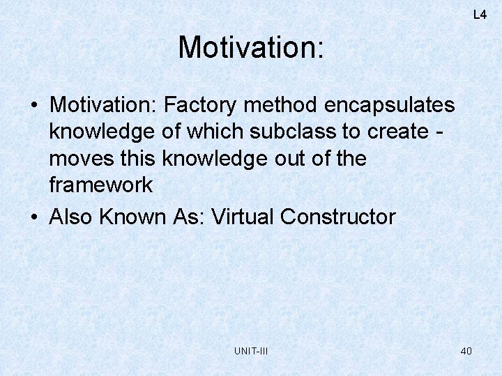 L 4 Motivation: • Motivation: Factory method encapsulates knowledge of which subclass to create