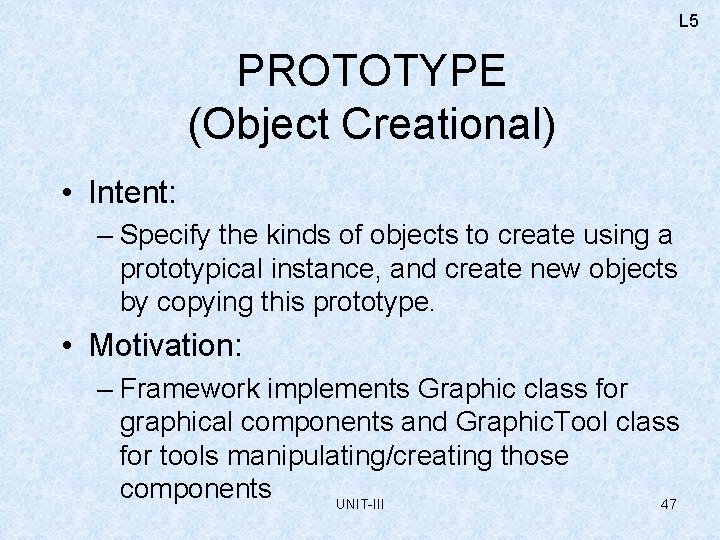 L 5 PROTOTYPE (Object Creational) • Intent: – Specify the kinds of objects to