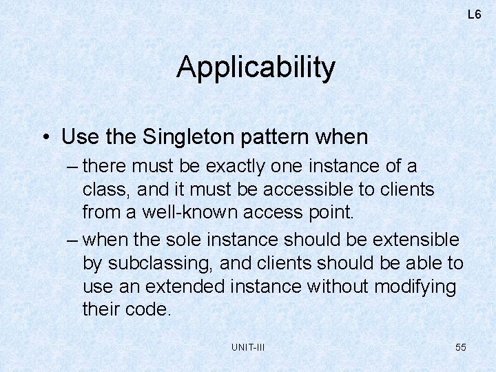 L 6 Applicability • Use the Singleton pattern when – there must be exactly