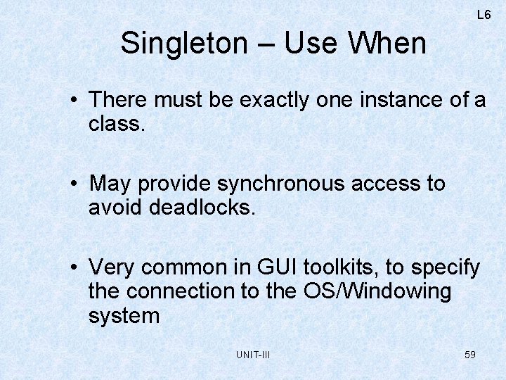 L 6 Singleton – Use When • There must be exactly one instance of