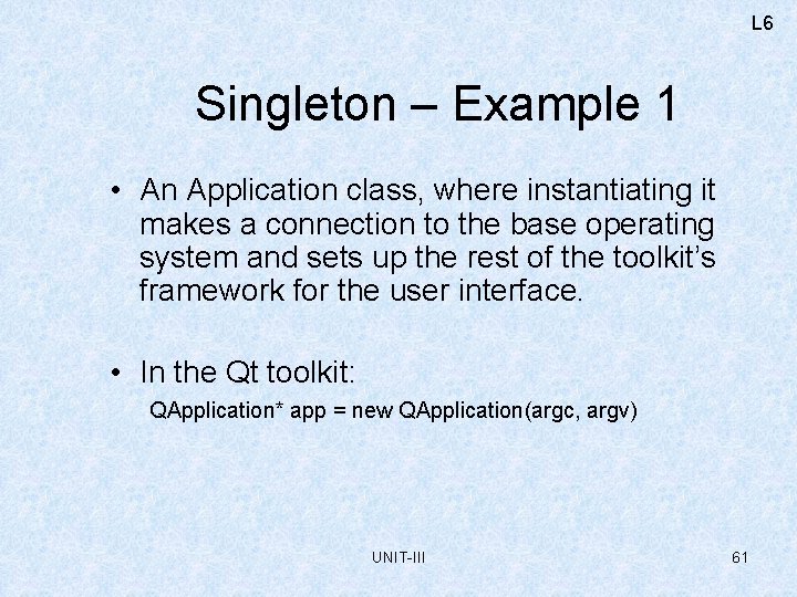 L 6 Singleton – Example 1 • An Application class, where instantiating it makes