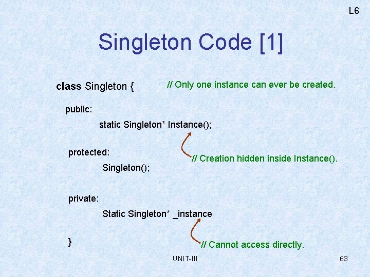 L 6 Singleton Code [1] class Singleton { // Only one instance can ever