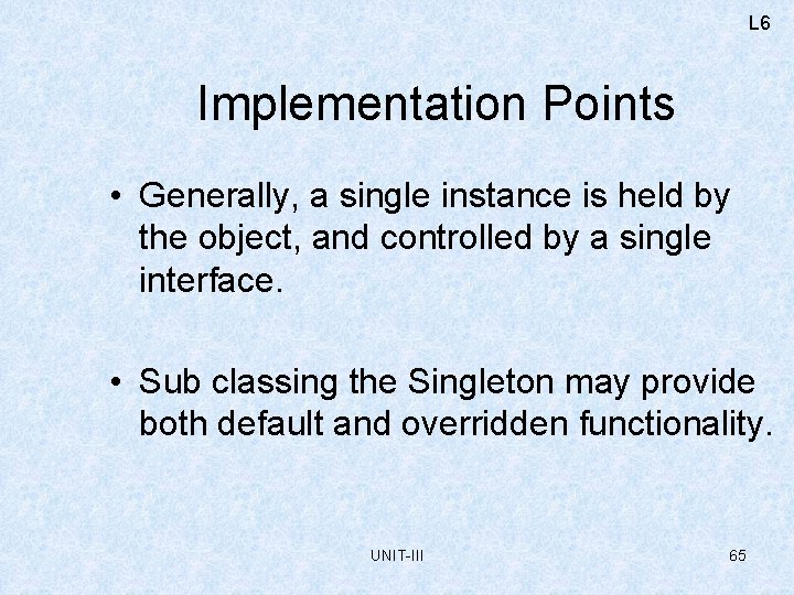 L 6 Implementation Points • Generally, a single instance is held by the object,